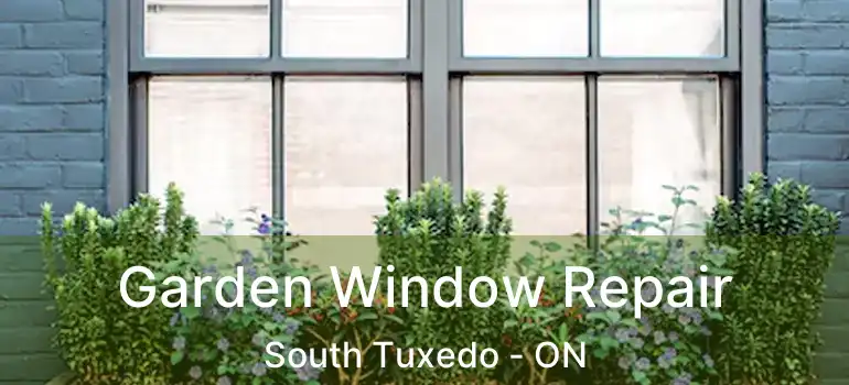  Garden Window Repair South Tuxedo - ON