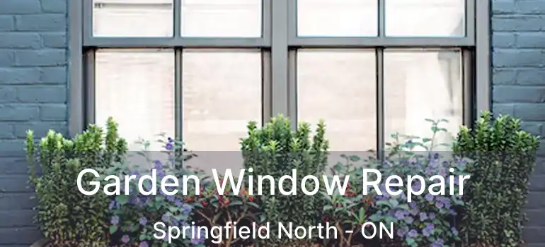  Garden Window Repair Springfield North - ON