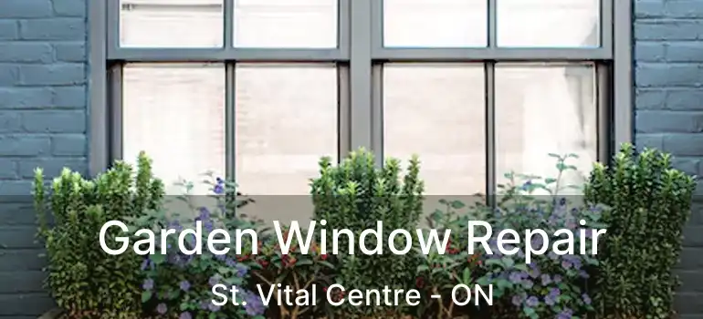  Garden Window Repair St. Vital Centre - ON
