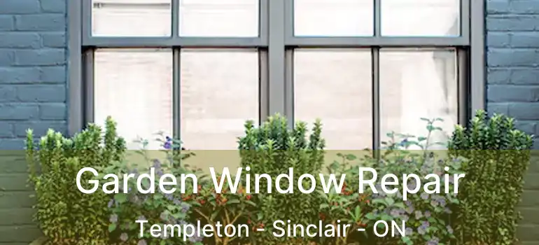  Garden Window Repair Templeton - Sinclair - ON