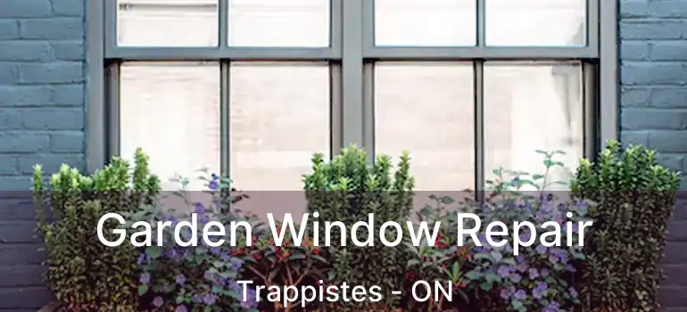  Garden Window Repair Trappistes - ON