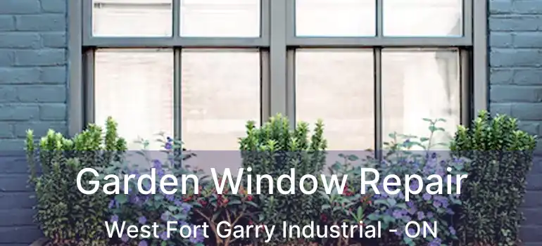  Garden Window Repair West Fort Garry Industrial - ON