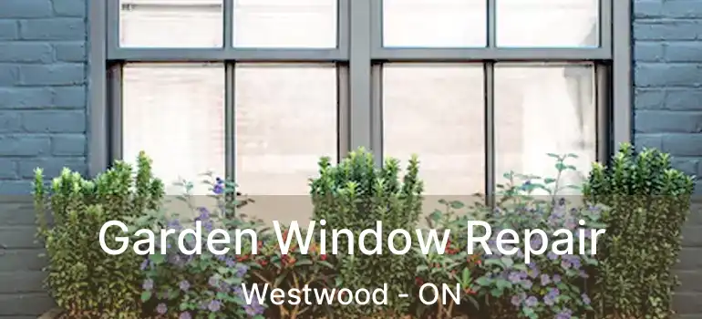  Garden Window Repair Westwood - ON