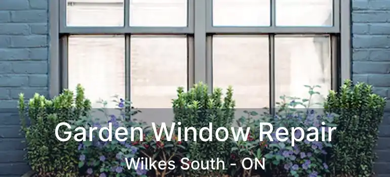  Garden Window Repair Wilkes South - ON