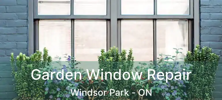  Garden Window Repair Windsor Park - ON