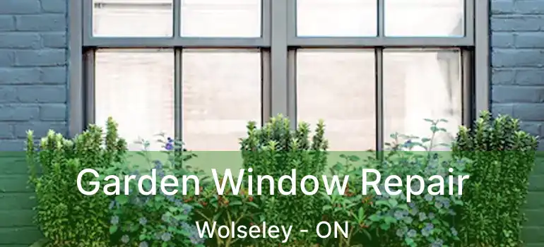  Garden Window Repair Wolseley - ON