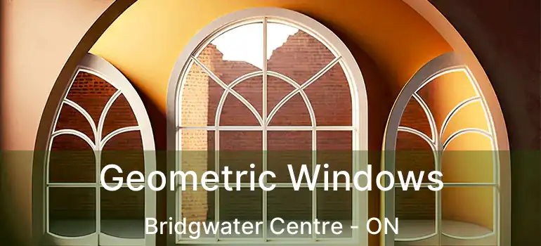  Geometric Windows Bridgwater Centre - ON