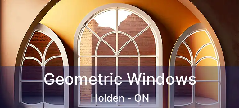 Geometric Windows Holden - ON