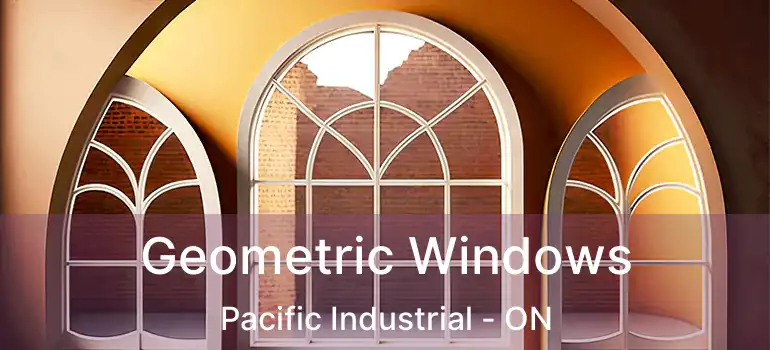  Geometric Windows Pacific Industrial - ON