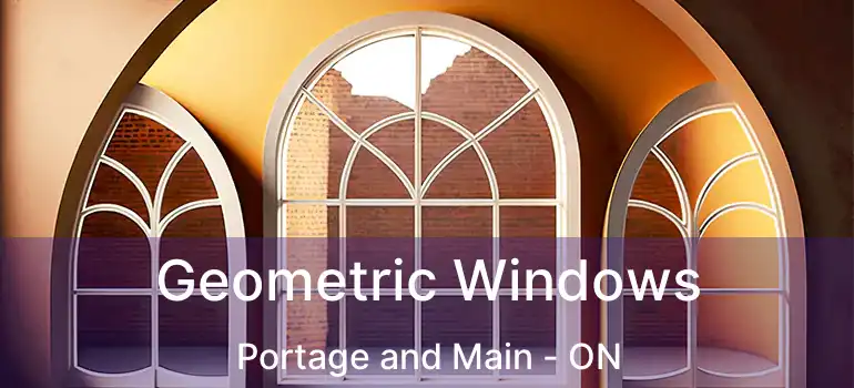  Geometric Windows Portage and Main - ON