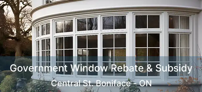  Government Window Rebate & Subsidy Central St. Boniface - ON