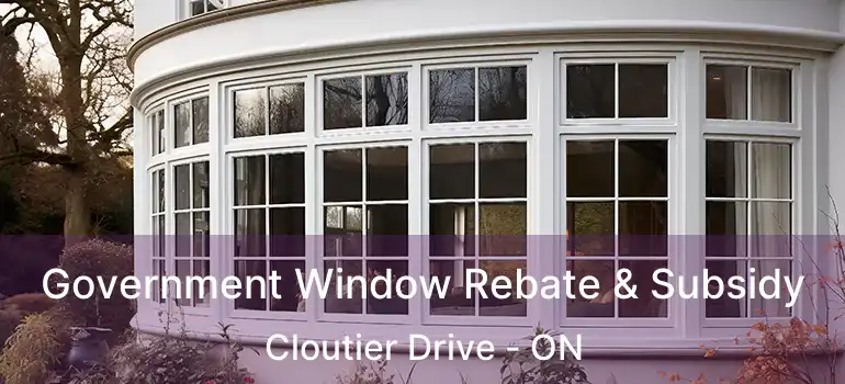  Government Window Rebate & Subsidy Cloutier Drive - ON