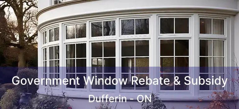  Government Window Rebate & Subsidy Dufferin - ON
