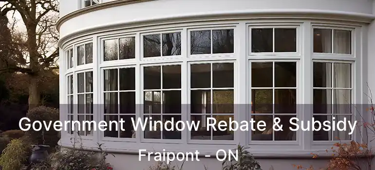  Government Window Rebate & Subsidy Fraipont - ON
