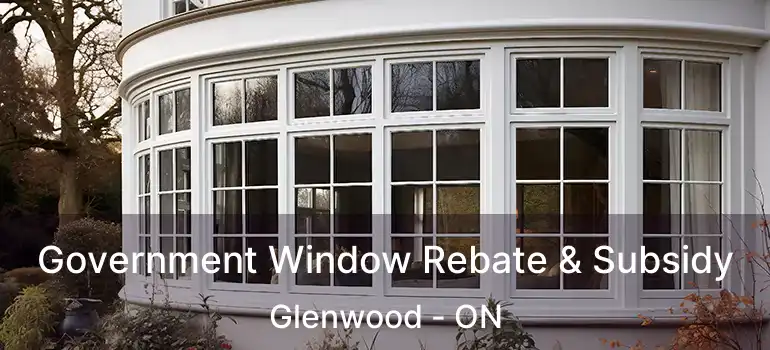  Government Window Rebate & Subsidy Glenwood - ON