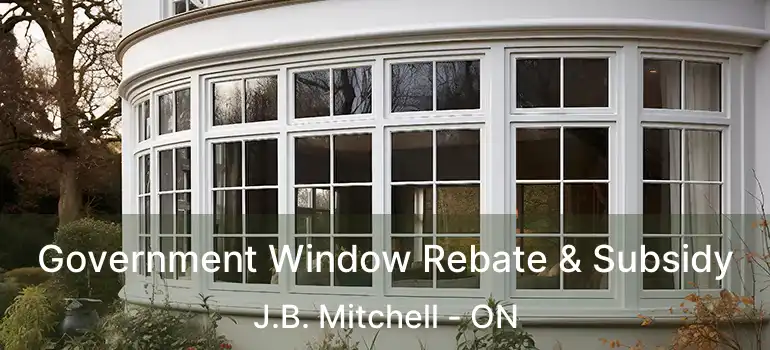  Government Window Rebate & Subsidy J.B. Mitchell - ON