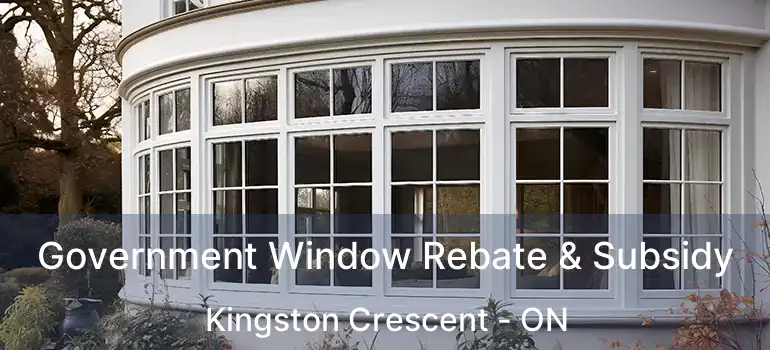  Government Window Rebate & Subsidy Kingston Crescent - ON