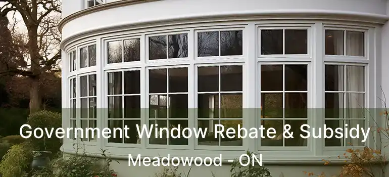  Government Window Rebate & Subsidy Meadowood - ON