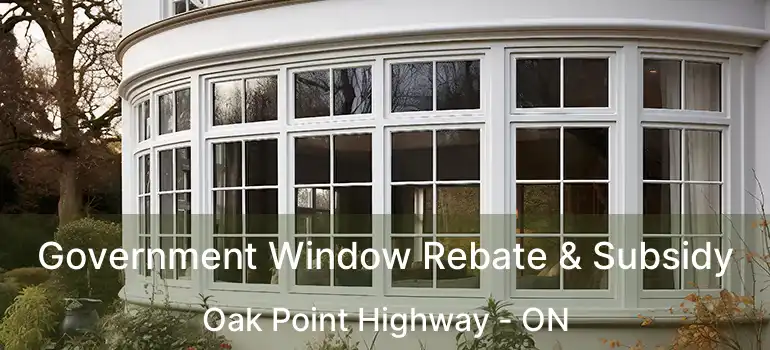  Government Window Rebate & Subsidy Oak Point Highway - ON