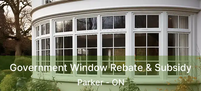  Government Window Rebate & Subsidy Parker - ON