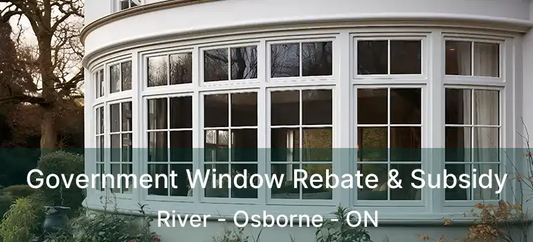  Government Window Rebate & Subsidy River - Osborne - ON
