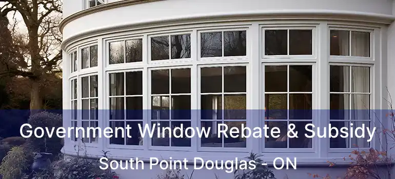  Government Window Rebate & Subsidy South Point Douglas - ON
