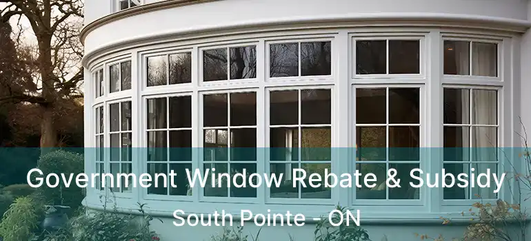  Government Window Rebate & Subsidy South Pointe - ON