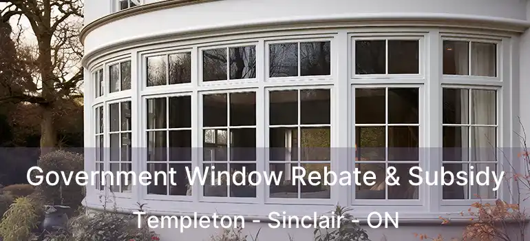  Government Window Rebate & Subsidy Templeton - Sinclair - ON
