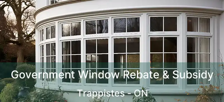  Government Window Rebate & Subsidy Trappistes - ON