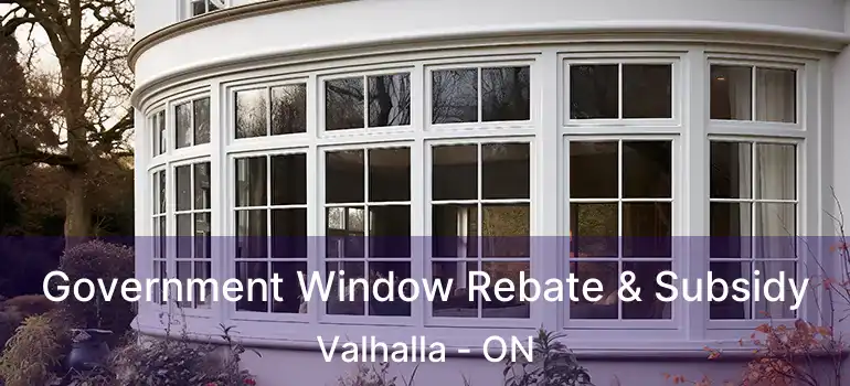  Government Window Rebate & Subsidy Valhalla - ON