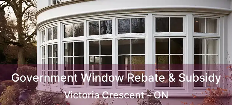  Government Window Rebate & Subsidy Victoria Crescent - ON