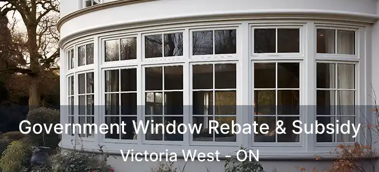  Government Window Rebate & Subsidy Victoria West - ON