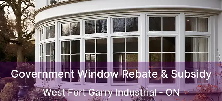 Government Window Rebate & Subsidy West Fort Garry Industrial - ON
