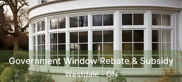  Government Window Rebate & Subsidy Westdale - ON