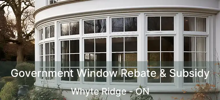  Government Window Rebate & Subsidy Whyte Ridge - ON