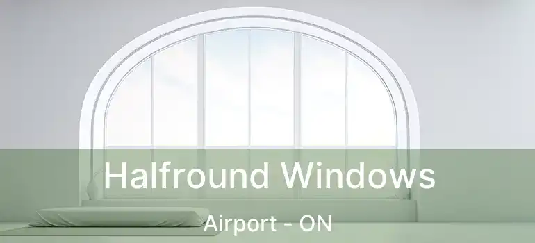  Halfround Windows Airport - ON