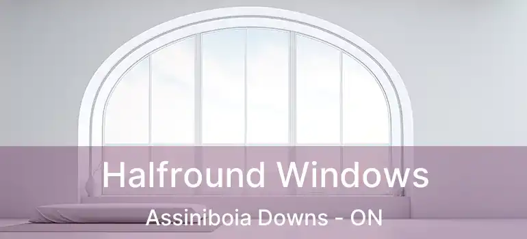  Halfround Windows Assiniboia Downs - ON