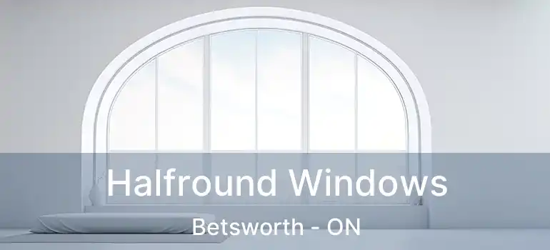  Halfround Windows Betsworth - ON