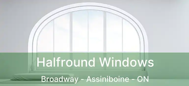  Halfround Windows Broadway - Assiniboine - ON