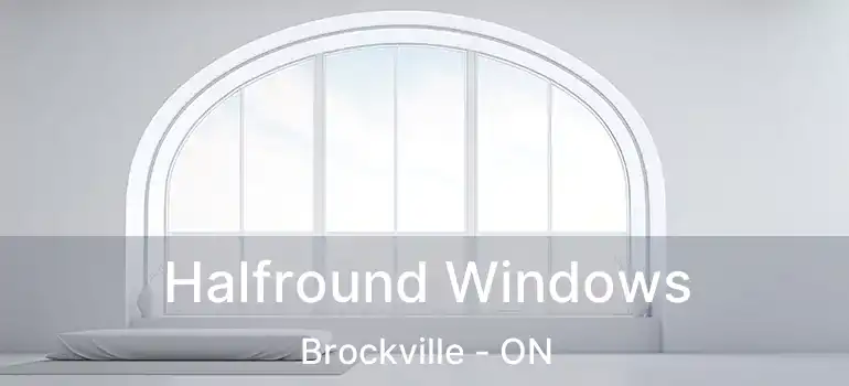  Halfround Windows Brockville - ON