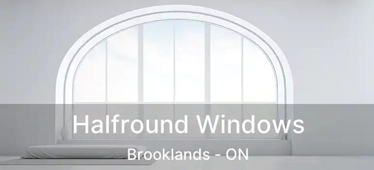  Halfround Windows Brooklands - ON