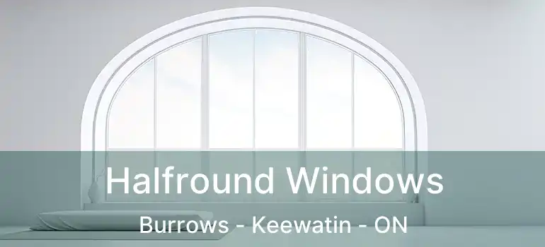 Halfround Windows Burrows - Keewatin - ON