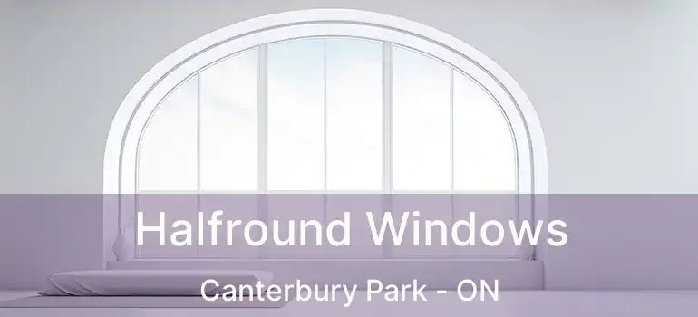  Halfround Windows Canterbury Park - ON