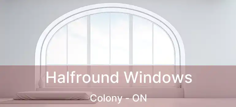 Halfround Windows Colony - ON