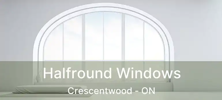  Halfround Windows Crescentwood - ON