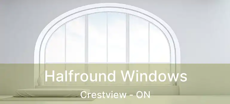  Halfround Windows Crestview - ON