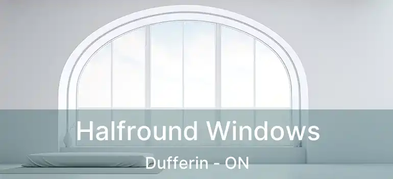  Halfround Windows Dufferin - ON