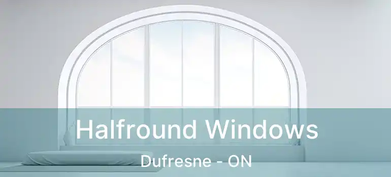  Halfround Windows Dufresne - ON