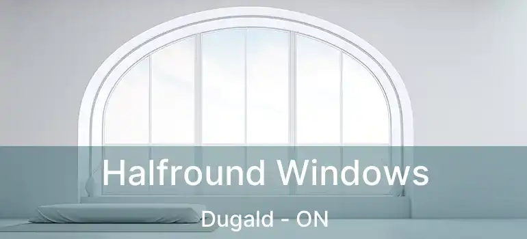  Halfround Windows Dugald - ON