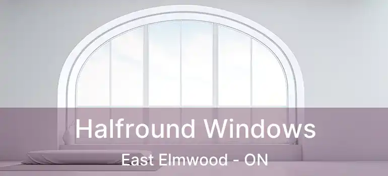 Halfround Windows East Elmwood - ON